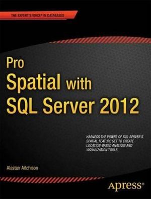 Pro Spatial with SQL Server 2012 : Expert's Voice in Databases - Alastair Aitchison