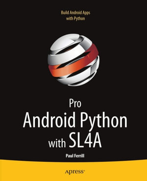 Pro Android Python with SL4A : Writing Android Native Apps Using Python, Lua, and Beanshell - Paul Ferrill
