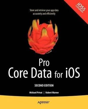 Pro Core Data for iOS, Second Edition : APRESSUS - Robert Warner
