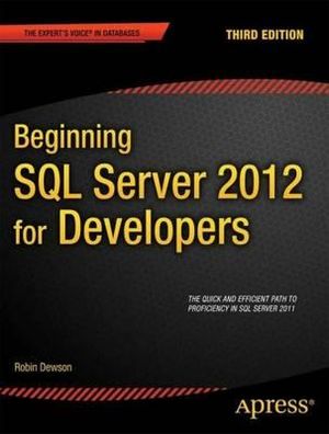 Beginning SQL Server 2012 for Developers : Expert's Voice SQL Server - Robin Dewson