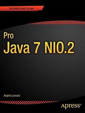 Pro Java 7 NIO.2 : Expert's Voice in Java - Anghel Leonard