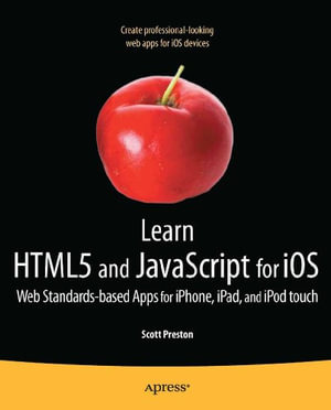 Learn HTML5 and JavaScript for IOS : Web Standards-Based Apps for Iphone, Ipad, and iPod Touch - Scott Preston
