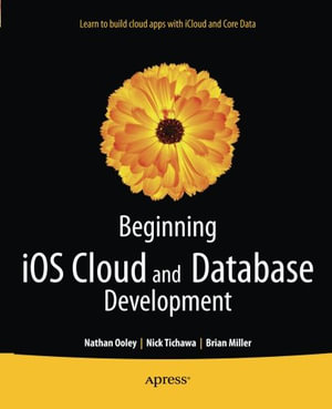 Beginning IOS Cloud and Database Development : Build Data-Driven Cloud Apps for IOS - Nathan Ooley