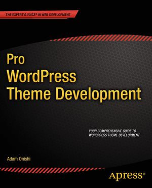 Pro WordPress Theme Development : Professional and Applied Computing (R0) - Adam Onishi