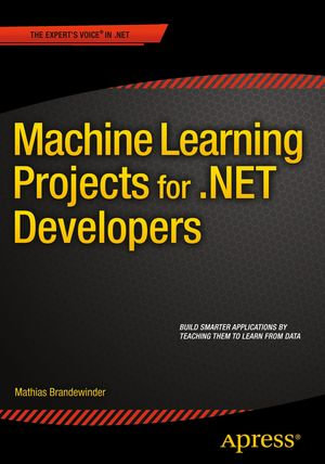Machine Learning Projects for .NET Developers : Professional and Applied Computing (R0) - Mathias Brandewinder