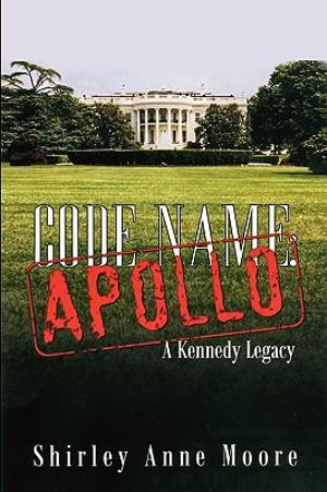 Code Name Apollo : A Kennedy Legacy - Shirley Anne Moore