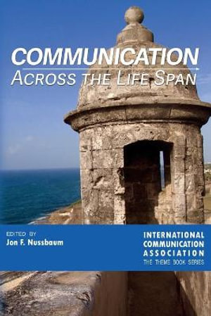 Communication Across the Life Span : Ica International Communication Association. Annual Conference Theme Book Series - Jon F. Nussbaum