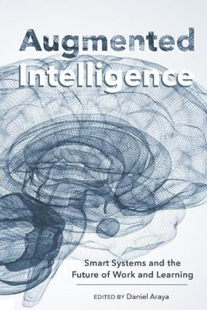 Augmented Intelligence : Smart Systems and the Future of Work and Learning - Daniel Araya