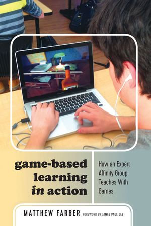 Game-Based Learning in Action : How an Expert Affinity Group Teaches With Games - Michele Knobel