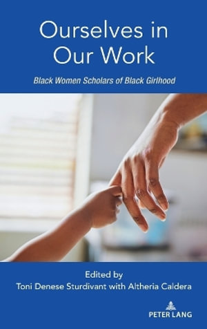 Ourselves in Our Work : Black Women Scholars of Black Girlhood - Toni Denese Sturdivant