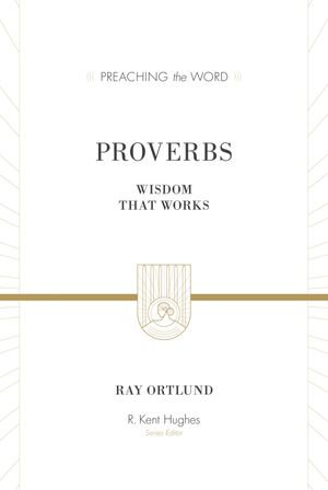 Proverbs : Wisdom That Works - Ray Ortlund