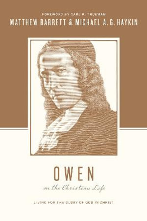 Owen on the Christian Life : Living for the Glory of God in Christ - Matthew Barrett