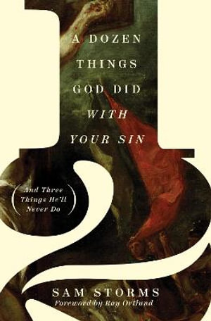 A Dozen Things God Did with Your Sin - Sam Storms