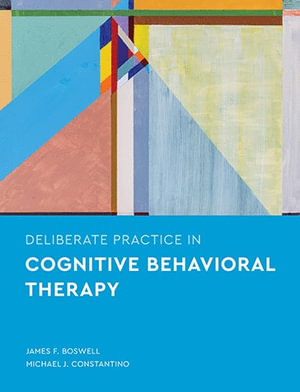Deliberate Practice in Cognitive Behavioral Therapy : Essentials of Deliberate Practice Series - James F. Boswell