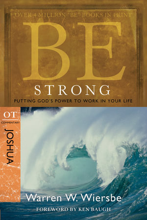 Be Strong ( Joshua ) : Putting God's Power to Work in Your Life - Warren W. Wiersbe