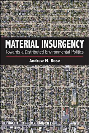 Material Insurgency : Towards a Distributed Environmental Politics - Andrew M. Rose