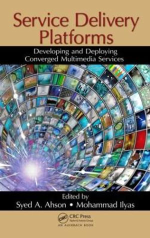 Service Delivery Platforms : Developing and Deploying Converged Multimedia Services - Syed A. Ahson