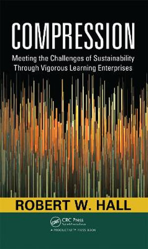 Compression : Meeting the Challenges of Sustainability Through Vigorous Learning Enterprises - Robert W. Hall