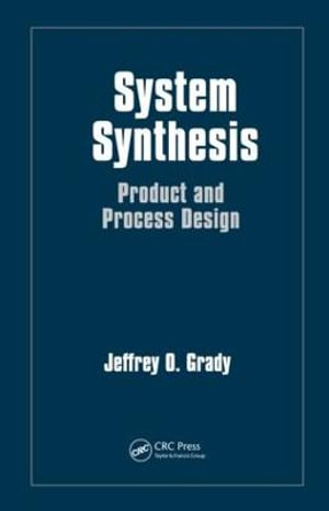 System Synthesis : Product and Process Design - Jeffrey O. Grady