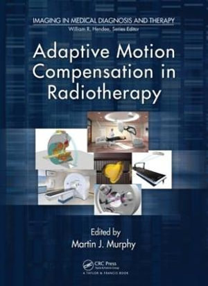 Adaptive Motion Compensation in Radiotherapy : Imaging in Medical Diagnosis and Therapy - Martin J. Murphy