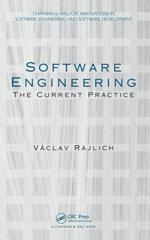 Software Engineering : The Current Practice - Vaclav Rajlich