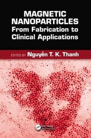Magnetic Nanoparticles : From Fabrication to Clinical Applications - Nguyen TK Thanh