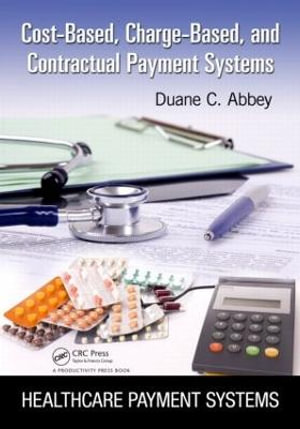 Cost-Based, Charge-Based, and Contractual Payment Systems : Healthcare Payment Systems - Duane C. Abbey