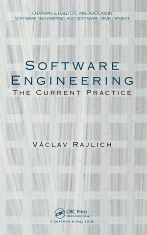 Software Engineering : The Current Practice - Vaclav Rajlich