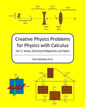 Creative Physics Problems For Physics With Calculus : Waves, Electricity & Magnetism, And Optics - Chris McMullen
