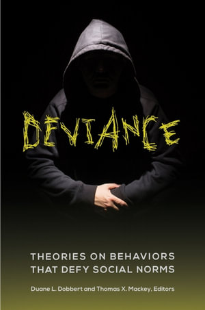 Deviance : Theories on Behaviors That Defy Social Norms - Duane L. Dobbert and Thomas X. Mackey