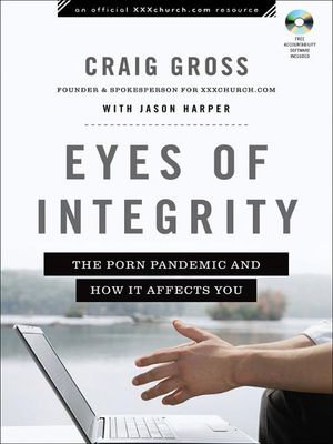 Eyes of Integrity : Living Free in a World of Sexual Temptation - Craig Gross