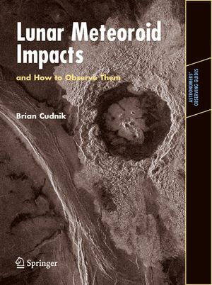 Lunar Meteoroid Impacts and How to Observe Them : Astronomers' Observing Guides - Brian Cudnik