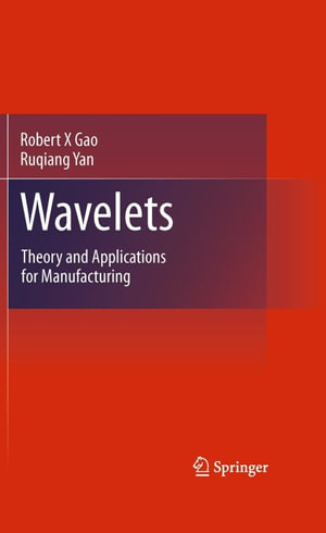 Wavelets : Theory and Applications for Manufacturing - Robert X Gao