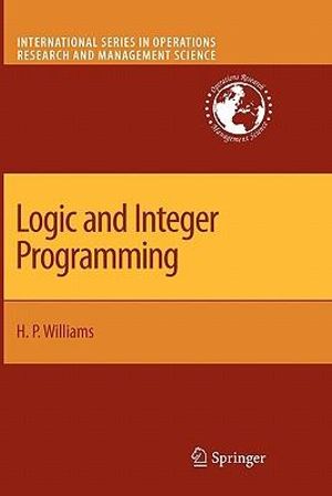 Logic and Integer Programming : International Series in Operations Research & Management Science - H. Paul Williams