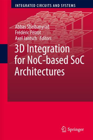 3D Integration for NoC-based SoC Architectures : Integrated Circuits and Systems - Author