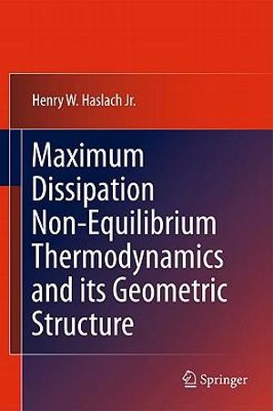 Maximum Dissipation Non-Equilibrium Thermodynamics and Its Geometric Structure - Henry W. Haslach Jr