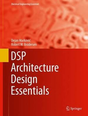 DSP Architecture Design Essentials : Electrical Engineering Essentials - Dejan Markovic