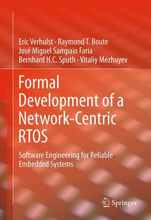 Formal Development of a Network-Centric RTOS : Software Engineering for Reliable Embedded Systems - Eric Verhulst