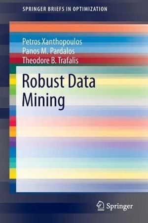 Robust Data Mining : Springerbriefs in Optimization - Petros Xanthopoulos