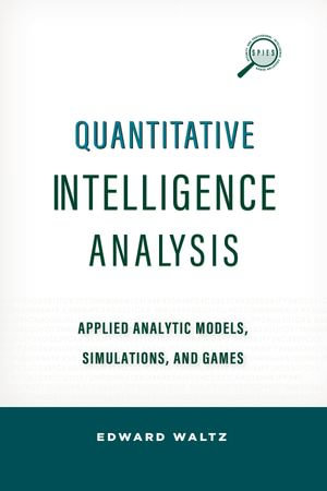 Quantitative Intelligence Analysis : Applied Analytic Models, Simulations, and Games - Edward Waltz