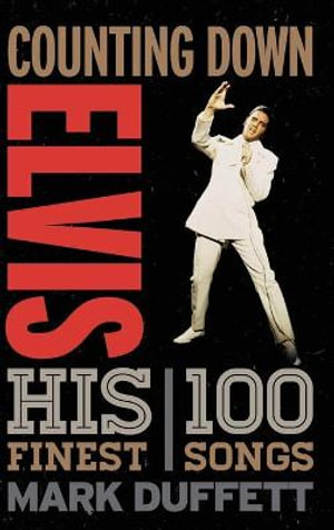 Counting Down Elvis : His 100 Finest Songs - Mark Duffett