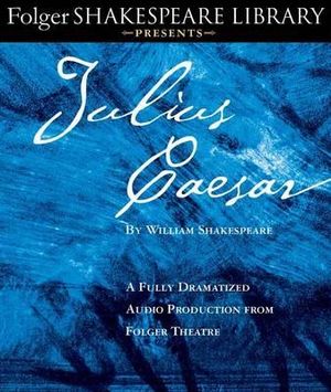 Julius Caesar : A Fully-Dramatized Audio Production from Folger Theatre - Full Cast Dramatization