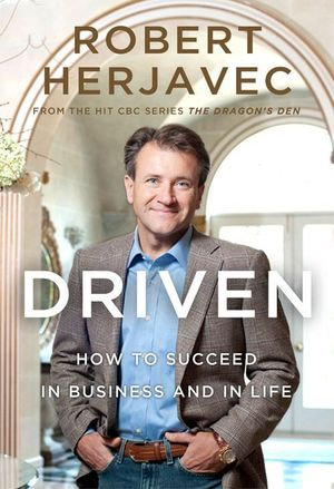 Driven : How to Succeed in Business and in Life - Robert Herjavec