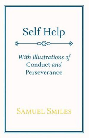 Self Help : With Illustrations of Conduct and Perseverance - Samuel Smiles