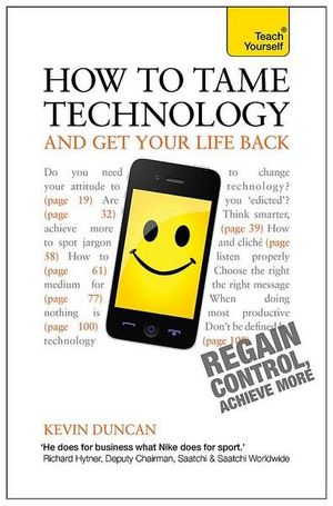 Teach Yourself: How to Tame Technology and Get Your Life Back : Teach Yourself - Kevin Duncan