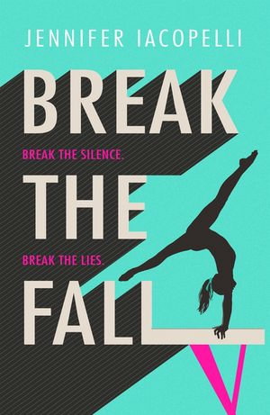Break The Fall : A compulsive contemporary YA sports novel by author of Finding Her Edge - Jennifer Iacopelli