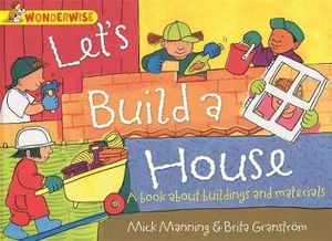 Wonderwise : Let's Build a House: a book about buildings and materials - Mick Manning