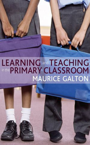 Learning and Teaching in the Primary Classroom - Maurice Galton