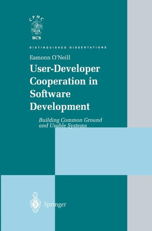 User-Developer Cooperation in Software Development : Building Common Ground and Usable Systems - Eamonn O'Neill