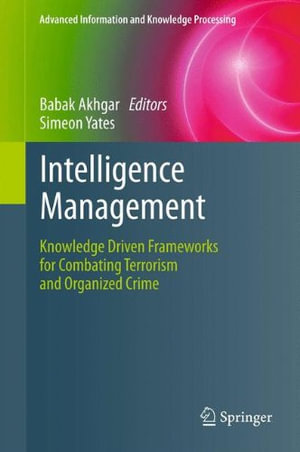 Advanced Information and Knowledge Processing : Knowledge Driven Frameworks for Combating Terrorism and Organized Crime - Babak Akhgar